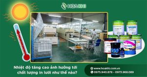 Nhiệt độ cao ảnh hưởng tới chất lượng in lưới như thế nào?